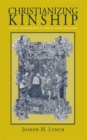 Image for Christianizing Kinship : Ritual Sponsorship in Anglo-Saxon England