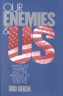 Image for Our enemies and US  : America&#39;s rivalries and the making of political science