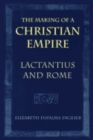 Image for The making of a Christian empire  : Lactantius and Rome