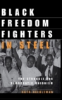 Image for Black Freedom Fighters in Steel : The Struggle for Democratic Unionism