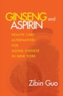 Image for Ginseng and Aspirin : Health Care Alternatives for Aging Chinese in New York