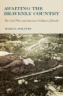 Image for Awaiting the heavenly country  : the Civil War and America&#39;s culture of death