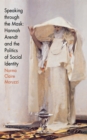Image for Speaking through the Mask : Hannah Arendt and the Politics of Social Identity