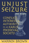 Image for Unjust Seizure : Conflict, Interest, and Authority in an Early Medieval Society