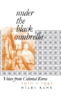 Image for Under the Black Umbrella : Voices from Colonial Korea, 1910–1945