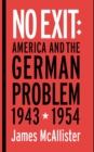 Image for No exit  : America and the German problem, 1943-1954