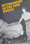 Image for Mythmaking in the new Russia  : politics and memory during the Yeltsin era