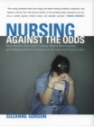 Image for Nursing against the odds  : how health care cost cutting, media stereotypes, and medical hubris undermine nurses and patient care