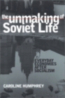 Image for The unmaking of Soviet life  : everyday economies after socialism