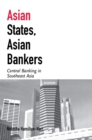 Image for Asian states, Asian bankers  : central banking in Southeast Asia