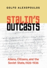 Image for Stalin&#39;s outcasts  : aliens, citizens, and the Soviet state, 1926-1936