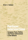 Image for Partisan interventions  : European party politics and peace enforcement in the Balkans