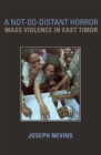 Image for A not-so-distant horror  : mass violence in East Timor