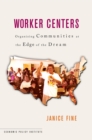 Image for Worker centers  : organizing communities at the edge of the dream