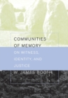 Image for Communities of memory  : on witness, identity, and justice