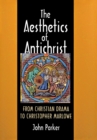 Image for The aesthetics of Antichrist  : from Christian drama to Christopher Marlowe