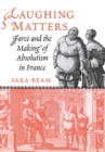 Image for Laughing matters  : farce and the making of absolutism in France