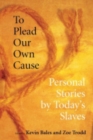 Image for To plead our own cause  : personal stories by today&#39;s slaves