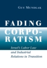 Image for Fading corporatism  : Israel&#39;s labor law and industrial relations in transition