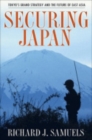 Image for Securing Japan  : Tokyo&#39;s grand strategy and the future of East Asia
