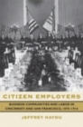 Image for Citizen employers  : business communities and labor in Cincinnati and San Francisco, 1870-1916