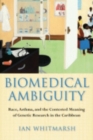Image for Biomedical ambiguity  : race, asthma, and the contested meaning of genetic research in the Caribbean