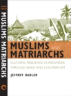 Image for Muslims and Matriarchs : Cultural Resilience in Indonesia through Jihad and Colonialism