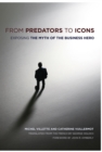 Image for From predators to icons  : exposing the myth of the business hero
