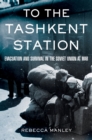 Image for To the Tashkent station  : evacuation and survival in the Soviet Union at war