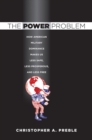 Image for The power problem  : how American military dominance makes us less safe, less prosperous, and less free