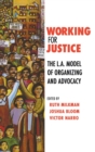 Image for Working for justice  : the L.A. model of organizing and advocacy