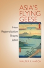 Image for Asia&#39;s flying geese  : how regionalization shapes Japan