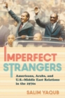 Image for Imperfect strangers  : Americans, Arabs, and U.S.-Middle East relations in the 1970s