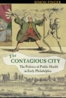 Image for The contagious city  : the politics of public health in early Philadelphia