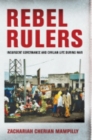 Image for Rebel rulers  : insurgent governance and civilian life during war