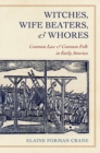 Image for Witches, wife beaters, and whores  : common law and common folk in early America