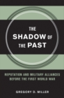 Image for The shadow of the past  : reputation and military alliances before the First World War