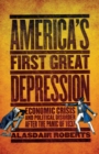 Image for America&#39;s first Great Depression  : economic crisis and political disorder after the panic of 1837