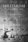 Image for Militarism in a global age  : naval ambitions in Germany and the United States before World War I