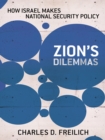 Image for Zion&#39;s dilemmas  : how Israel makes national security policy