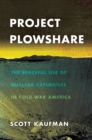 Image for Project Plowshare  : the peaceful use of nuclear explosives in Cold War America