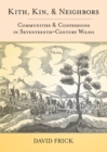 Image for Kith, kin, and neighbors  : communities and confessions in seventeenth-century Wilno