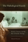 Image for The pathological family  : postwar America and the rise of family therapy