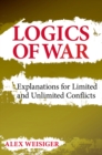 Image for Logics of war  : explanations for limited and unlimited conflicts
