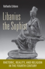 Image for Libanius the sophist  : rhetoric, reality, and religion in the fourth century