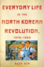 Image for Everyday life in the North Korean revolution, 1945-1950