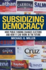 Image for Subsidizing democracy  : how public funding changes elections and how it can work in the future