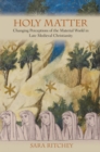 Image for Holy matter  : changing perceptions of the material world in late medieval Christianity