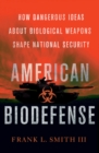 Image for American biodefense  : how dangerous ideas about biological weapons shape national security