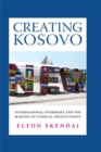 Image for Creating Kosovo  : international oversight and the making of ethical institutions